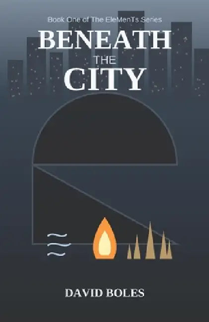 Beneath the City: Book One of The EleMenTs Series by David Boles