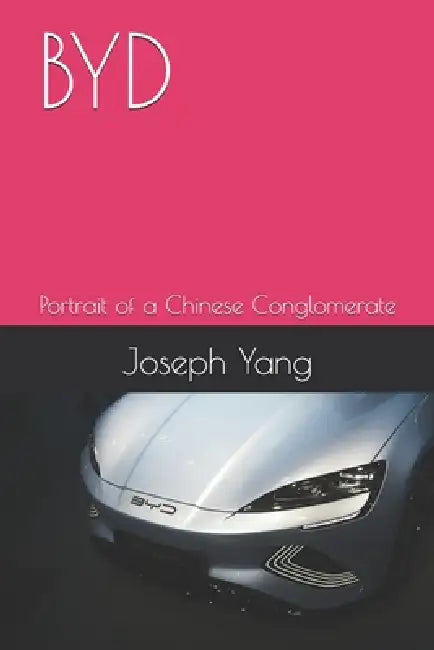 Byd: Portrait of a Chinese Conglomerate by Joseph Yang
