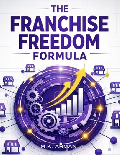 The Franchise Freedom Formula: Learn The Proven Steps To Franchise Your Brand, Create Scalable Systems, Attract Franchisees, Expand Nationwide, And Tu by M. K. Arman
