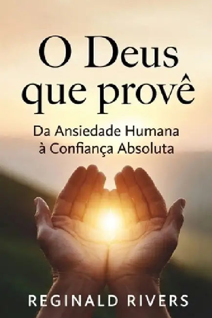 O Deus que provê: Da Ansiedade Humana à Confiança Absoluta by Reginald Rivers