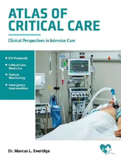 Atlas of Critical Care: Clinical Perspectives in Intensive Care by Marcus L. Everidge