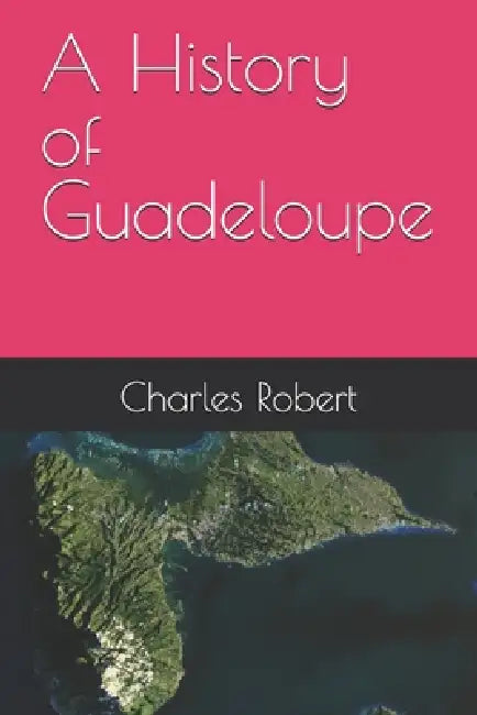 A History of Guadeloupe by Charles Robert