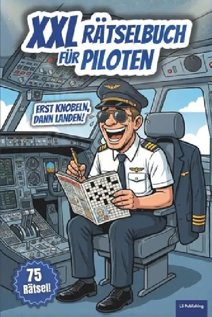 XXL Rätselbuch für Piloten: Knobelspaß fürs Cockpit! 75 Rätsel über Luftfahrt, Flugzeuge und die Fliegerei. Lustiges Geschenk für Piloten und Flugbegl by Ls Publishing