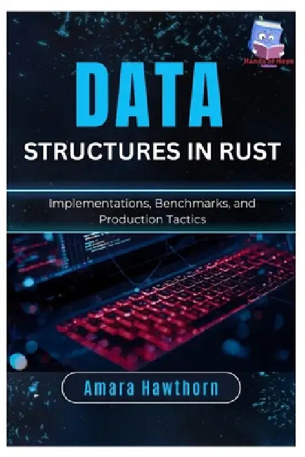 Data Structures in Rust: Implementations, Benchmarks, and Production Tactics by Amara Hawthorn