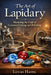 The Art of Lapidary: Mastering the Craft of Gemstone Cutting and Polishing by Lucas Hayes