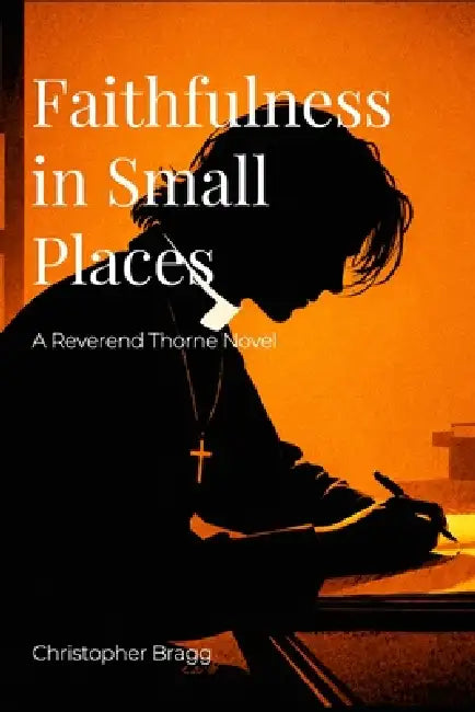Faithfulness in Small Places: The Reverend Thorne by Christopher Lee Bragg