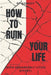 How To Ruin Your Life: With Remarkably Little Effort by Nobody 
