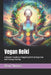 Vegan Reiki: A Master's Guide to Integrating Ethical Veganism with Energy Healing by Beau James Thomas