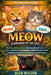 Meow(language of the Cat): Decoding Feline Voices: Understanding Meows, Purrs, and Hisses to Strengthen Bonds, Promote Health, and Enhance Communicati by Alen Wilson
