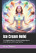 Ice Cream Reiki: The Complete Master's Guide to Integrating Ice Cream Rituals with Energy Healing by Beau James Thomas