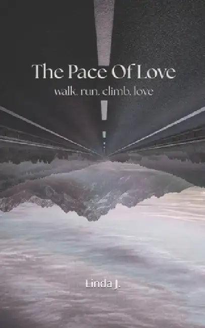 The Pace Of Love: walk. run. climb. love. by Linda Joseph