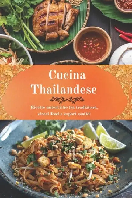 Cucina Thailandese: Ricette autentiche tra tradizione, street food e sapori esotici by Leonardo Romano