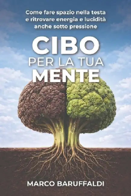 Cibo per la tua mente: Come fare spazio nella testa e ritrovare energia e lucidità anche sotto pressione by Marco Baruffaldi