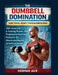 Dumbbell Domination for Total Body Transformation: 150+ Exercises, 6 Training Phases, and Progressive Overload Protocols for Maximum Muscle Growth at by Hobman Jack