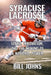 Syracuse Lacrosse: Speed, Innovation, and the Making of a National Power by Bill Johns