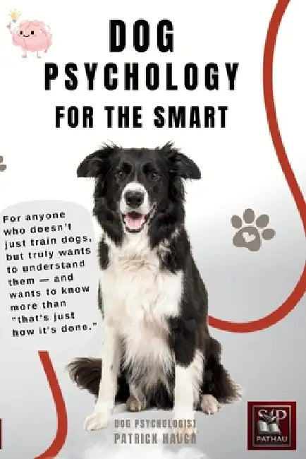 Dog Psychology for the Smart: For anyone who not only wants to walk dogs, but also wants to understand them-and know more than just "That's just how i by Patrick Hauch