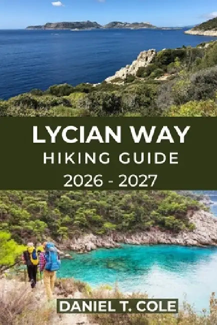 Lycian Way Hiking Guide 2026 - 2027: Ancient Ruins, Coastal Trails, and Mountain Passes Along Turkey's Legendary Long-Distance Route by Daniel T. Cole
