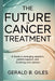 The Future of Cancer Treatment: A Guide to Emerging Research, Patient Support, and Evolving Care Options by Gerald B. Giles