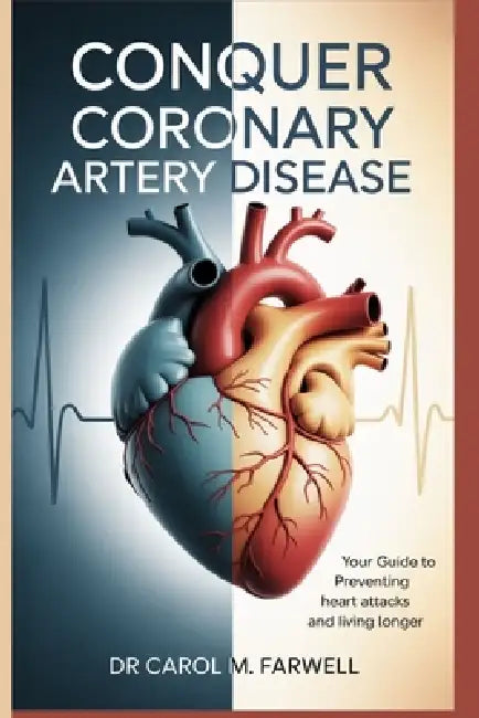 Conquer Coronary Artery Disease: Your Guide to Preventing Heart Attacks and Living Longer by Carol Farwell
