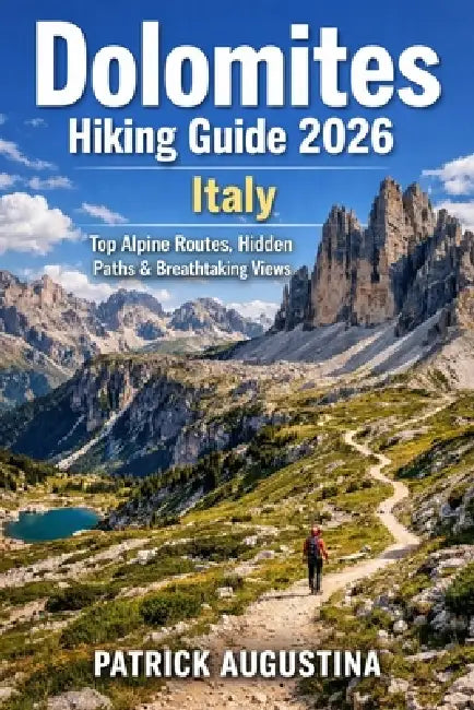 Dolomites Hiking Guide 2026: : Italy Top Alpine Routes, Hidden Paths & Breataking Views by Patrick Augustina
