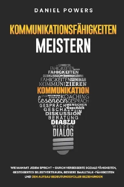 Kommunikationsfähigkeiten Meistern: Wie Man Mit Jedem Spricht - Durch Verbesserte Soziale Fähigkeiten, Gesteigertes Selbstvertrauen, Und Bessere Small by Stephan Waba, Daniel Powers