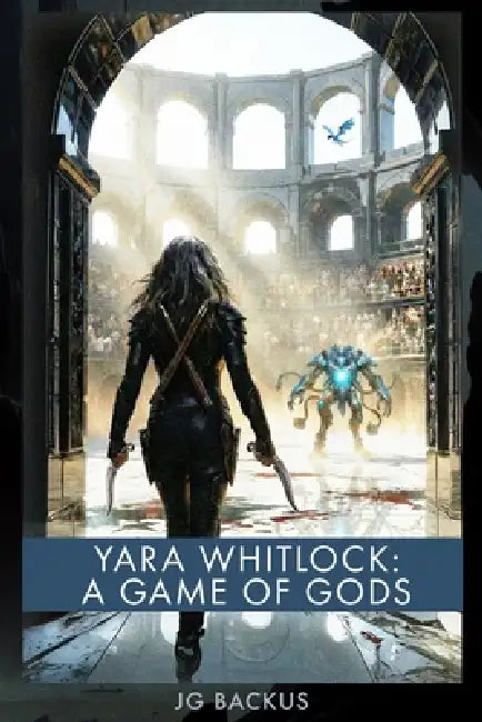 Yara Whitlock: A Game of Gods: A Grimdark Epic Fantasy: A Post-Apocalyptic Sword and Sorcery Adventure with Hard Magic, Martial Arts Combat, Eldritch by Jason G. Backus