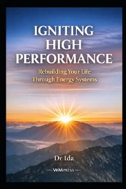 Igniting High Performance: Rebuilding Your Life Through Energy Systems by Ida