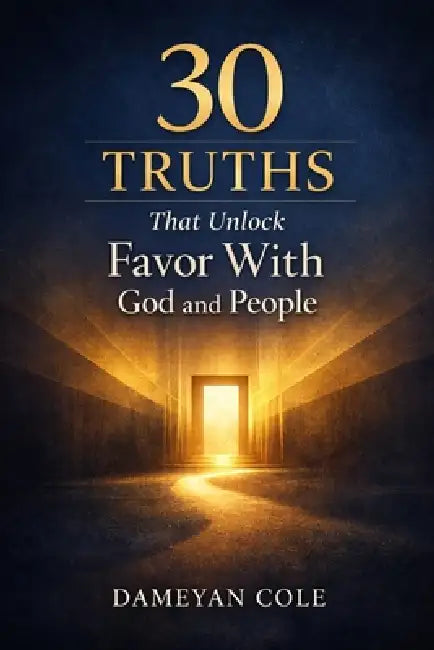 30 Truths That Unlock Favor With God and People by Dameyan Cole