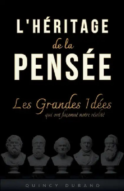 L'Héritage de la Pensée: Les grandes idées qui ont façonné notre réalité by Quincy Durand
