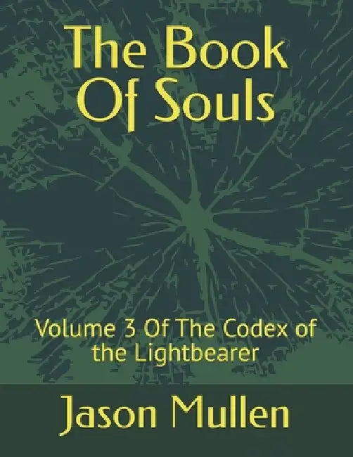 The Book Of Souls: Volume 3 Of The Codex of the Lightbearer by Jason Mullen