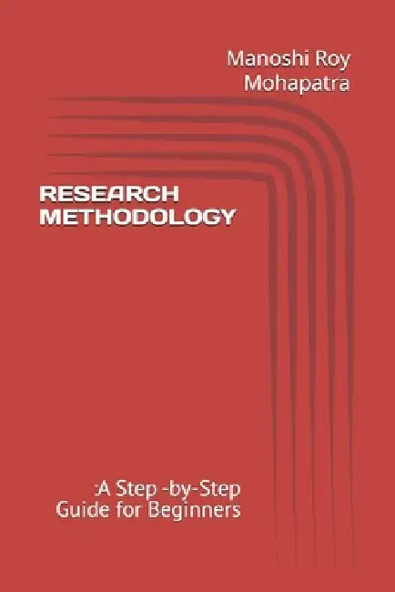 Research Methodology: : A Step -by-Step Guide for Beginners by Manoshi Roy Mohapatra