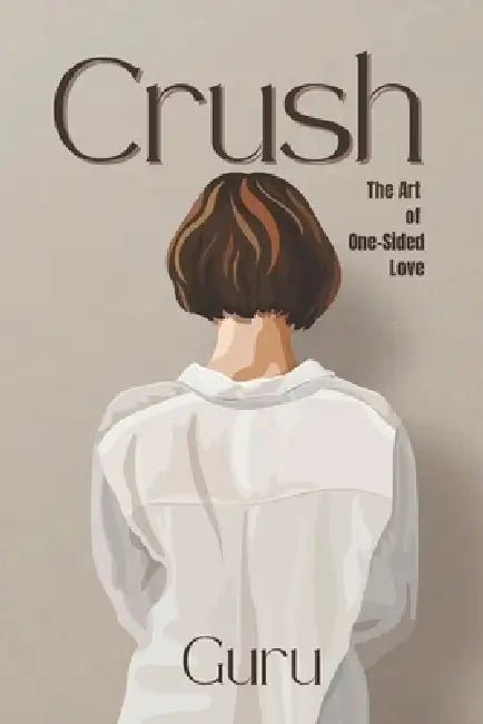 Crush: The Art of One-Sided Love by Guru Ex