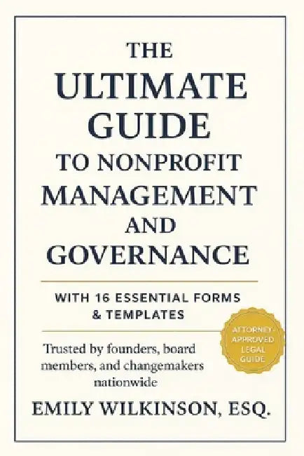 The Ultimate Guide to Nonprofit Management and Governance: With 16 Essential Forms and Templates by Esq Emily Wilkinson