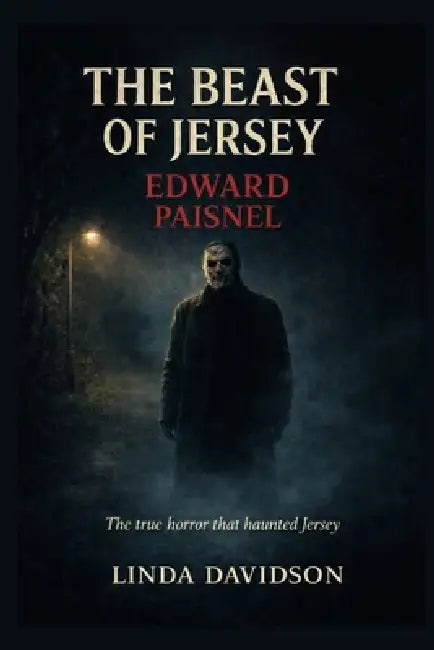 The Beast of Jersey: Edward Paisnel The true horror that haunted Jersey by Linda Davidson