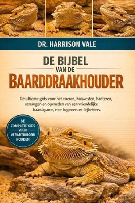 de Bijbel Van de Baarddraakhouder: De ultieme gids voor het voeren, huisvesten, hanteren, verzorgen en opvoeden van een vriendelijke baardagame, voor by Harrison Vale