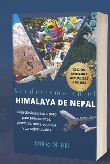 Senderismo en el Himalaya de Nepal 2026: Guía de viaje paso a paso para principiantes: permisos, rutas, equipaje y consejos locales by Emilio M. Hill