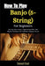 How To Play Banjo (5-String) For Beginners: Step-By-Step Lessons, Fingerpicking Skills, And Rhythm Techniques For Authentic Bluegrass Sound by Avani Emi