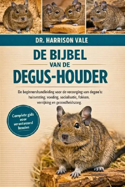 de Bijbel Van de Degus-Houder: De beginnershandleiding voor de verzorging van degoe's: huisvesting, voeding, socialisatie, fokken, verrijking en gezon by Harrison Vale
