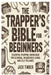 The Trapper's Bible for Beginners: Essential Trapping Knowledge for Survival, Wilderness Living, and Self-Reliance by Jack Timber