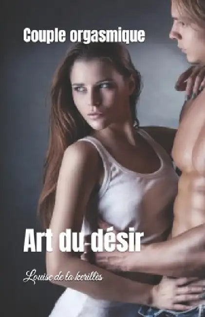 Couple orgasmique: Art du désir by Louise de la Kerillès