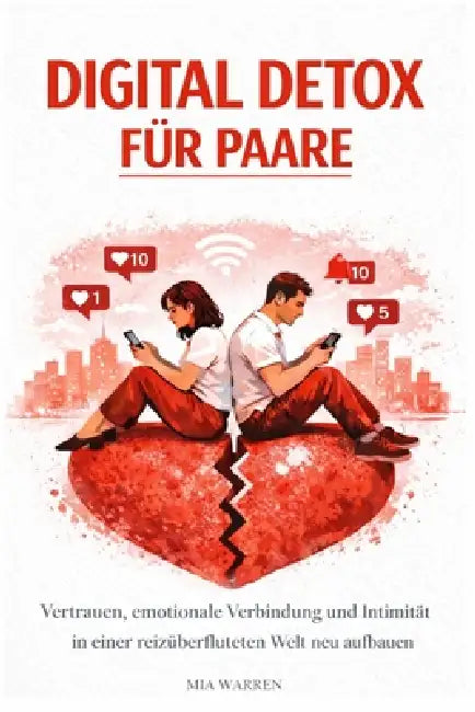 Digital Detox für Paare: Vertrauen, emotionale Verbindung und Intimität in einer reizüberfluteten Welt neu aufbauen by Mia Warren