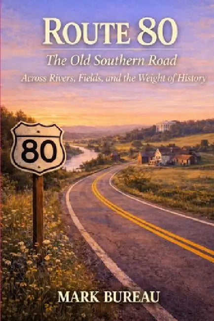 Route 80 - The Old Southern Road: Across Rivers, Fields, and the Weight of History by Mark Bureau