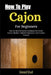 How To Play Cajon For Beginners: Step-By-Step Percussion Techniques For Groove Control, Rhythm Confident Performance And Creative Freedom by Avani Emi