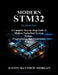 Modern STM32 in Practice: A Complete step by step Guide to Modern Embedded System Design, Programming, and Deployment by Justin Matthew Morgan