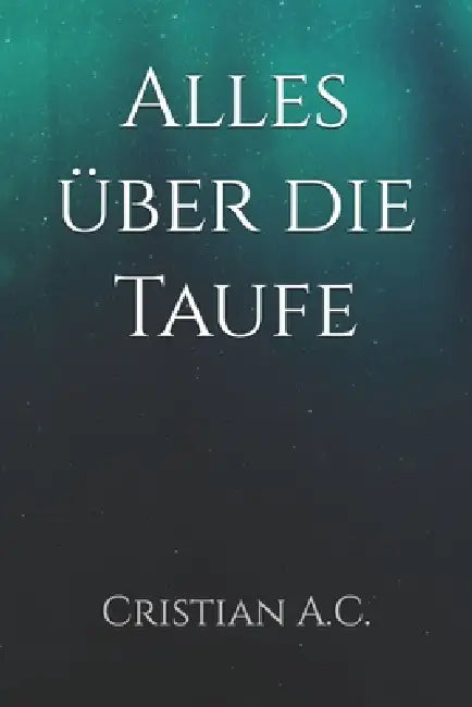 Alles über die Taufe by Cristian A. C.