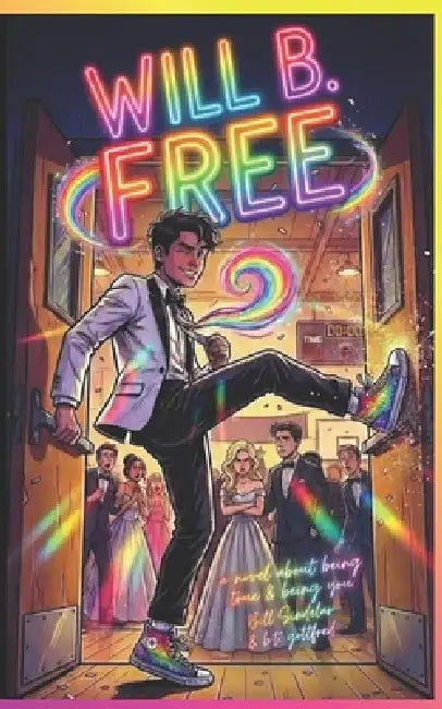 Will B. Free (an unapologetic LGBTQ+ teen coming-of-age hero): Be Free. Be Brave. Be You. by Bill Sindelar, B. T. Gottfed