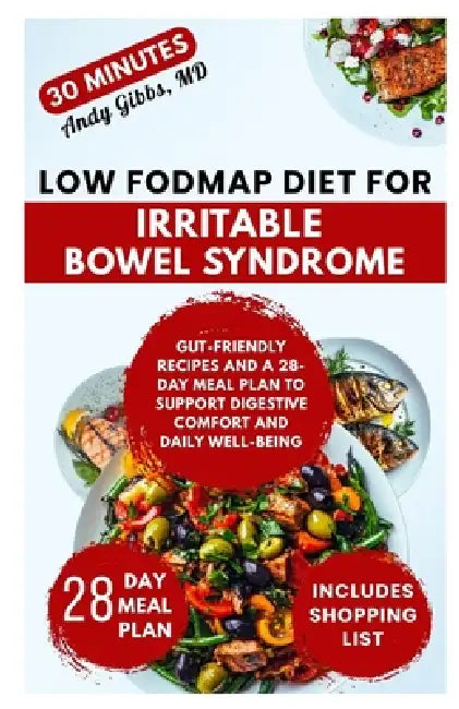 Low FODMAP Diet for Irritable Bowel Syndrome: Gut-Friendly Recipes and a 28-Day Meal Plan to Support Digestive Comfort and Daily Well-Being by Andy Gibbs