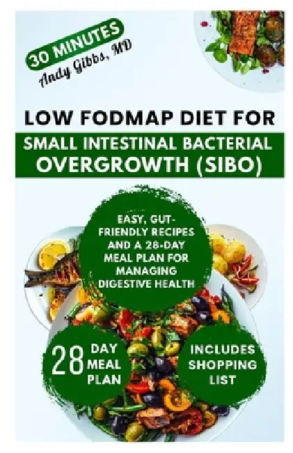 Low FODMAP Diet for Small Intestinal Bacterial Overgrowth (SIBO): Easy, Gut-Friendly Recipes and a 28-Day Meal Plan for Managing Digestive Health by Andy Gibbs