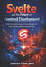 Svelte and the Future of Frontend Development: Build Fast, Reactive, Production-Ready Web Apps with Svelte, SvelteKit, and Modern JavaScript Tooling by Laurence Oliver Jones