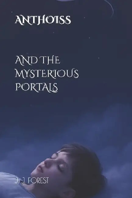 Anthoiss and the Mysterious Portals: A Fantasy Novel Across Worlds by J. J. Forest
